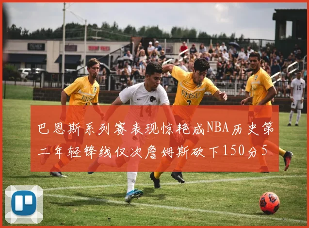 巴恩斯系列赛表现惊艳成NBA历史第二年轻锋线仅次詹姆斯砍下150分50助