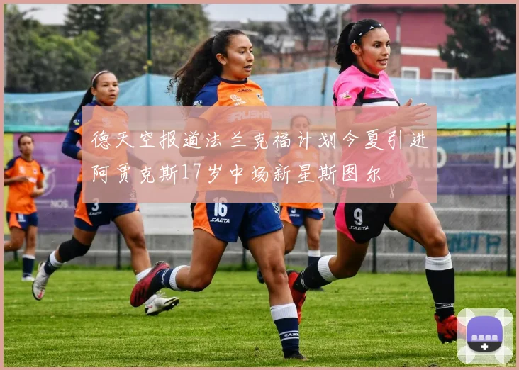 德天空报道法兰克福计划今夏引进阿贾克斯17岁中场新星斯图尔